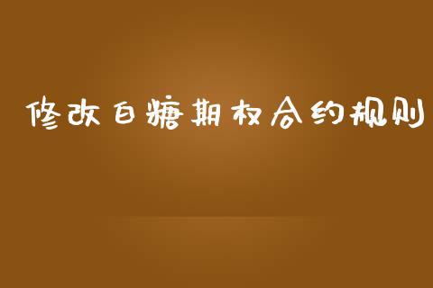 修改白糖期权合约规则_https://m.jnlaobingbanjia.com_理财规划_第1张