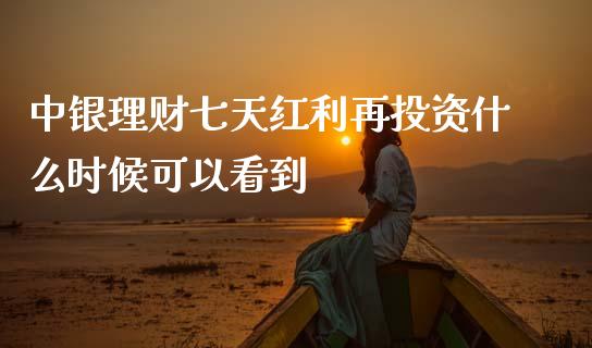 中银理财七天红利再投资什么时候可以看到_https://m.jnlaobingbanjia.com_股市新闻_第1张