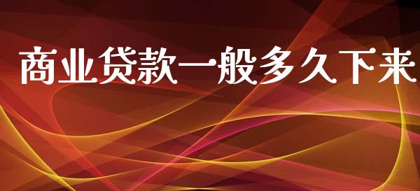 商业贷款一般多久下来_https://m.jnlaobingbanjia.com_理财规划_第1张