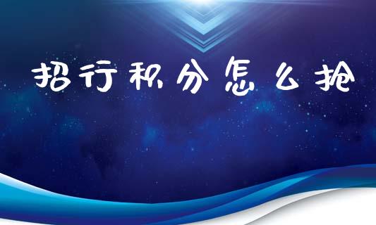 招行积分怎么抢_https://m.jnlaobingbanjia.com_股市新闻_第1张