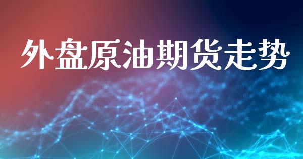 外盘原油期货走势_https://m.jnlaobingbanjia.com_全球市场_第1张