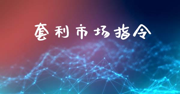套利市场指令_https://m.jnlaobingbanjia.com_金融监管_第1张