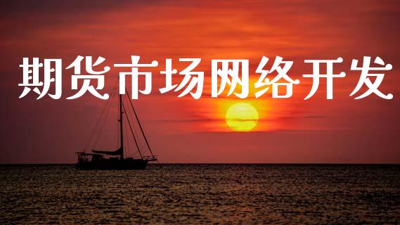 期货市场网络开发_https://m.jnlaobingbanjia.com_全球市场_第1张