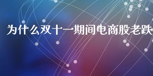 为什么双十一期间电商股老跌_https://m.jnlaobingbanjia.com_区块链_第1张