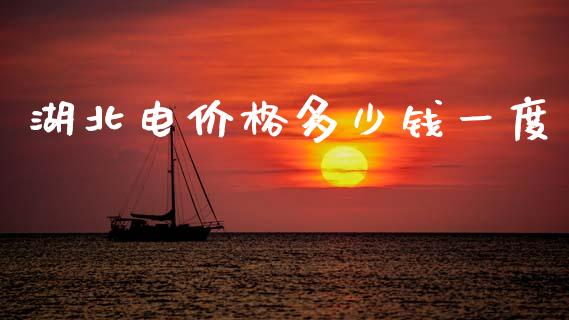 湖北电价格多少钱一度_https://m.jnlaobingbanjia.com_股市新闻_第1张