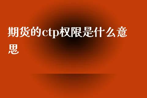 期货的ctp权限是什么意思_https://m.jnlaobingbanjia.com_区块链_第1张