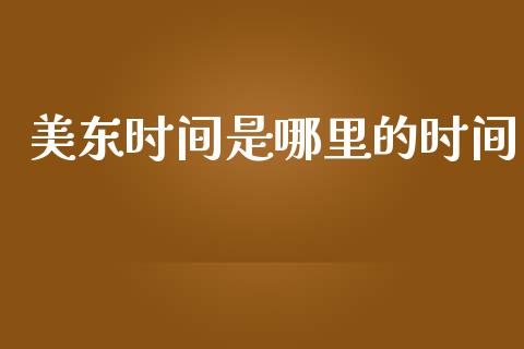 美东时间是哪里的时间_https://m.jnlaobingbanjia.com_金融监管_第1张