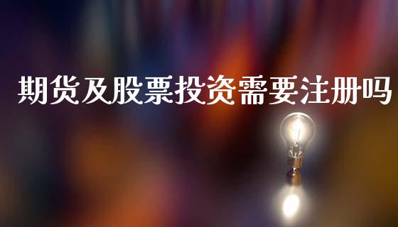 期货及股票投资需要注册吗_https://m.jnlaobingbanjia.com_全球市场_第1张