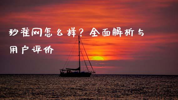 秒准网怎么样？全面解析与用户评价_https://m.jnlaobingbanjia.com_全球市场_第1张