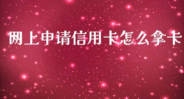 网上申请信用卡怎么拿卡_https://m.jnlaobingbanjia.com_股市新闻_第1张