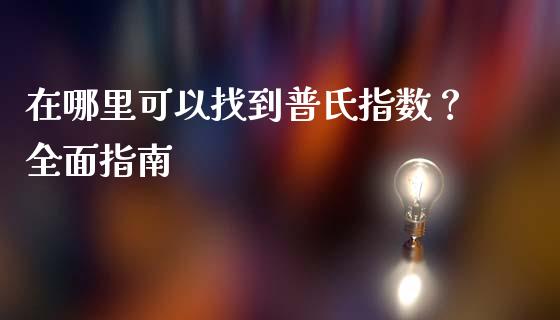 在哪里可以找到普氏指数？全面指南_https://m.jnlaobingbanjia.com_金融监管_第1张