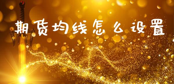 期货均线怎么设置_https://m.jnlaobingbanjia.com_全球市场_第1张