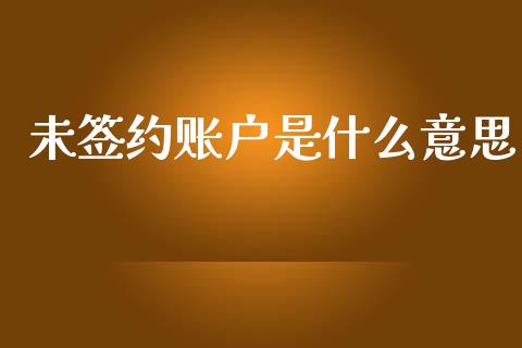 未签约账户是什么意思_https://m.jnlaobingbanjia.com_理财规划_第1张