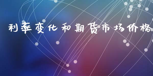 利率变化和期货市场价格_https://m.jnlaobingbanjia.com_区块链_第1张
