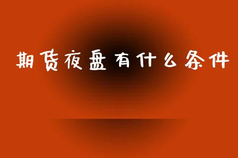 期货夜盘有什么条件_https://m.jnlaobingbanjia.com_区块链_第1张