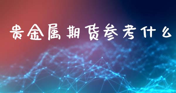 贵金属期货参考什么_https://m.jnlaobingbanjia.com_基金市场_第1张