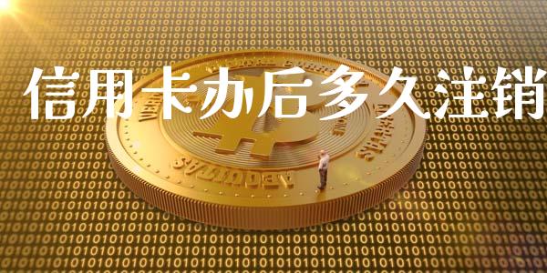 信用卡办后多久注销_https://m.jnlaobingbanjia.com_区块链_第1张