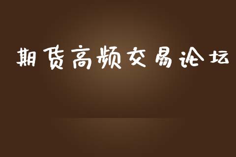 期货高频交易论坛_https://m.jnlaobingbanjia.com_金融监管_第1张