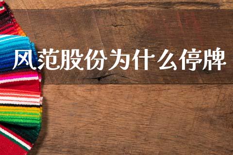 风范股份为什么停牌_https://m.jnlaobingbanjia.com_理财规划_第1张
