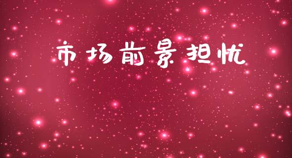 市场前景担忧_https://m.jnlaobingbanjia.com_区块链_第1张