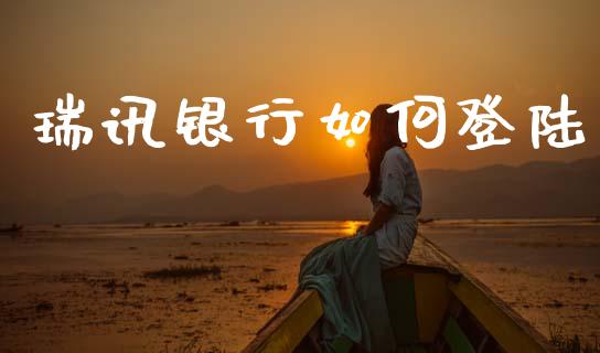 瑞讯银行如何登陆_https://m.jnlaobingbanjia.com_理财规划_第1张