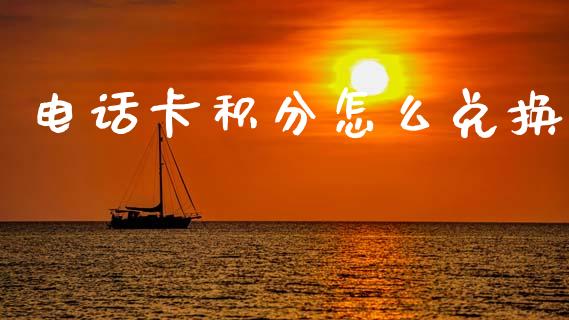 电话卡积分怎么兑换_https://m.jnlaobingbanjia.com_理财规划_第1张