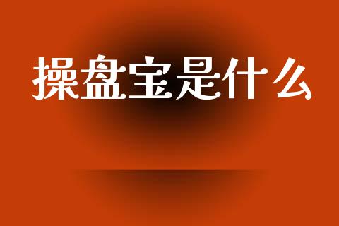 操盘宝是什么_https://m.jnlaobingbanjia.com_金融监管_第1张