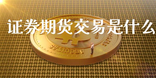 证券期货交易是什么_https://m.jnlaobingbanjia.com_全球市场_第1张