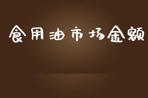 食用油市场金额_https://m.jnlaobingbanjia.com_区块链_第1张