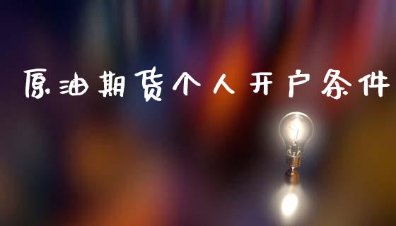 原油期货个人开户条件_https://m.jnlaobingbanjia.com_全球市场_第1张