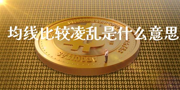 均线比较凌乱是什么意思_https://m.jnlaobingbanjia.com_区块链_第1张
