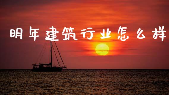 明年建筑行业怎么样_https://m.jnlaobingbanjia.com_区块链_第1张