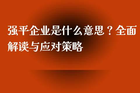 强平企业是什么意思？全面解读与应对策略_https://m.jnlaobingbanjia.com_股市新闻_第1张
