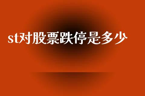 st对股票跌停是多少_https://m.jnlaobingbanjia.com_金融监管_第1张