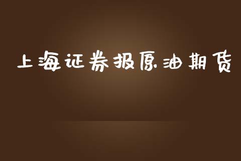 上海证券报原油期货_https://m.jnlaobingbanjia.com_区块链_第1张