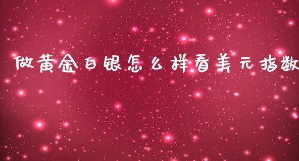 做黄金白银怎么样看美元指数_https://m.jnlaobingbanjia.com_区块链_第1张