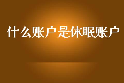 什么账户是休眠账户_https://m.jnlaobingbanjia.com_股市新闻_第1张