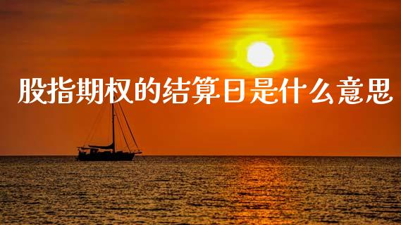 股指期权的结算日是什么意思_https://m.jnlaobingbanjia.com_理财规划_第1张