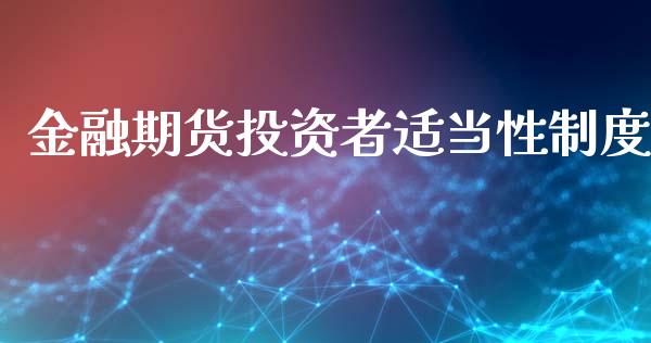 金融期货投资者适当性制度_https://m.jnlaobingbanjia.com_基金市场_第1张