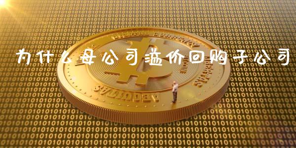 为什么母公司溢价回购子公司_https://m.jnlaobingbanjia.com_区块链_第1张