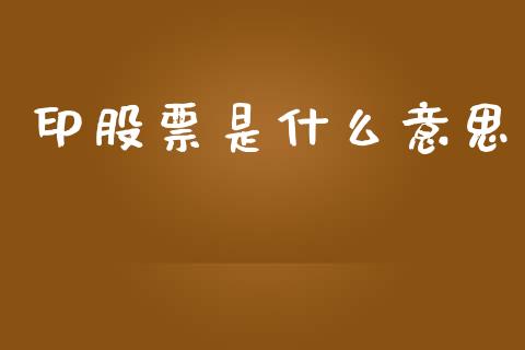 印股票是什么意思_https://m.jnlaobingbanjia.com_全球市场_第1张