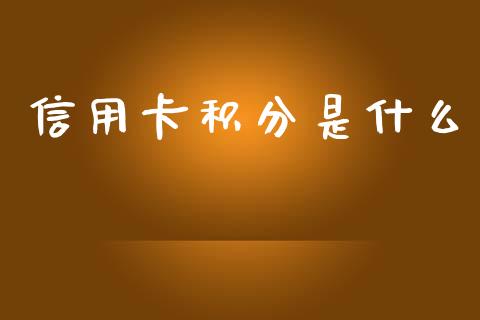 信用卡积分是什么_https://m.jnlaobingbanjia.com_股市新闻_第1张