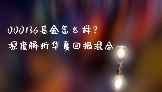 000136基金怎么样？深度解析华夏回报混合_https://m.jnlaobingbanjia.com_金融监管_第1张