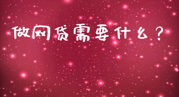 做网贷需要什么？_https://m.jnlaobingbanjia.com_全球市场_第1张