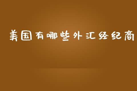 美国有哪些外汇经纪商_https://m.jnlaobingbanjia.com_全球市场_第1张