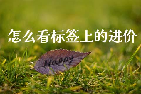 怎么看标签上的进价_https://m.jnlaobingbanjia.com_股市新闻_第1张
