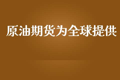 原油期货为全球提供_https://m.jnlaobingbanjia.com_区块链_第1张