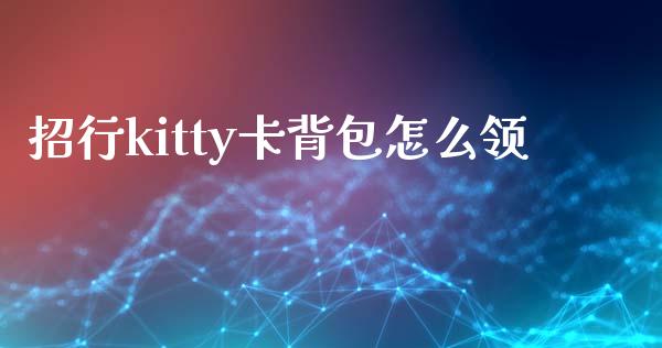 招行kitty卡背包怎么领_https://m.jnlaobingbanjia.com_金融监管_第1张