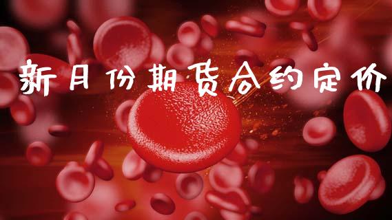 新月份期货合约定价_https://m.jnlaobingbanjia.com_金融监管_第1张
