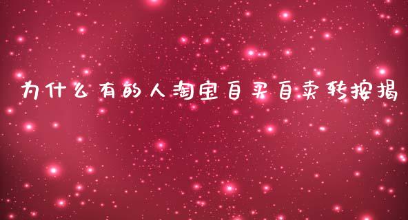 为什么有的人淘宝自买自卖转按揭_https://m.jnlaobingbanjia.com_股市新闻_第1张